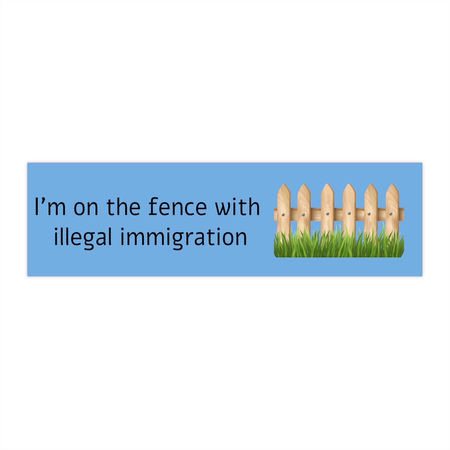 I'm On The Fence With Illegal Immigration Sticker