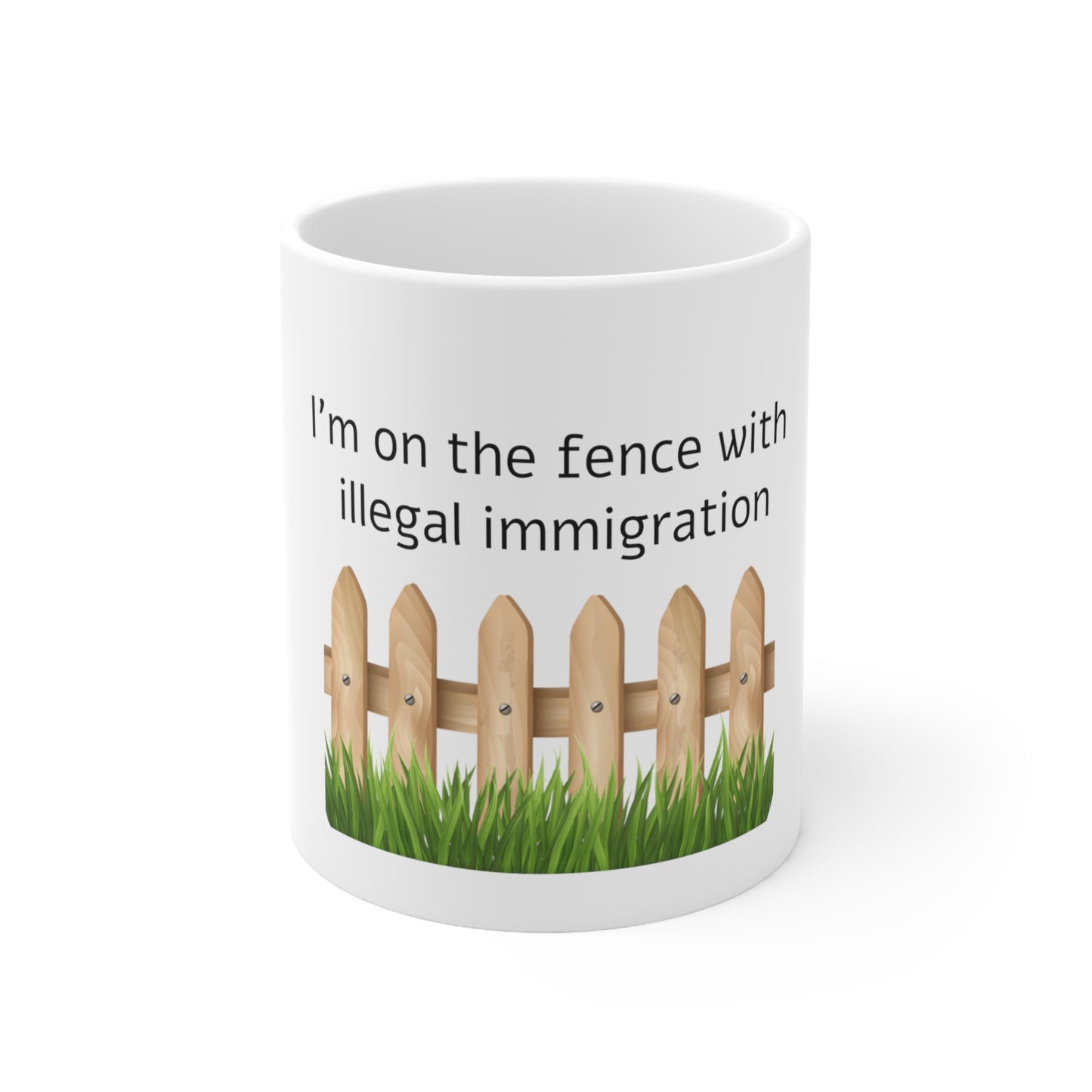 I'm On The Fence With Illegal Immigration Ceramic Mug