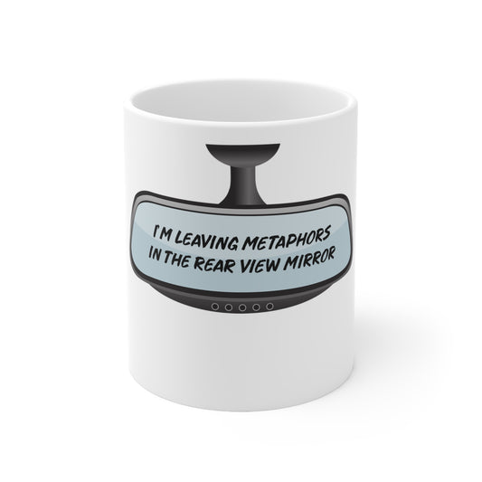 I'm Leaving Metaphors In The Rear View Mirror Ceramic Mug