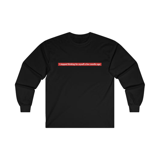 I Stopped Thinking For Myself A Few Months Ago Long Sleeve Tee